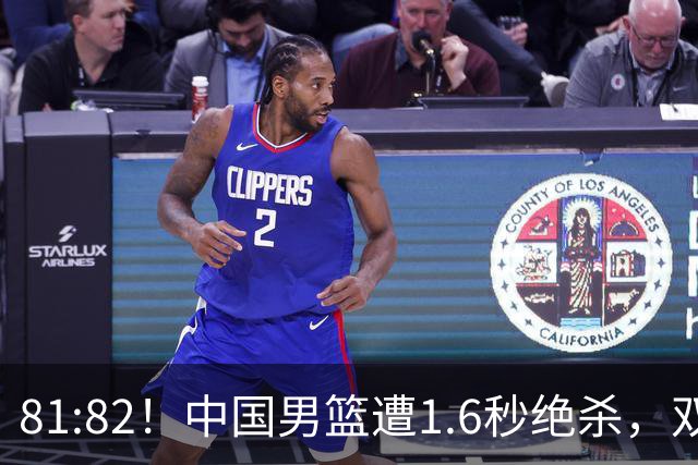 81:82！中国男篮遭1.6秒绝杀，双后卫34分致命失误，郭士强愤怒